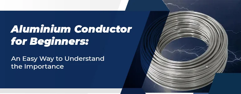 Aluminium Conductor for Beginners: An Easy Way to Understand the Importance